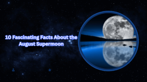 Read more about the article 10 Fascinating Facts About the August Supermoon